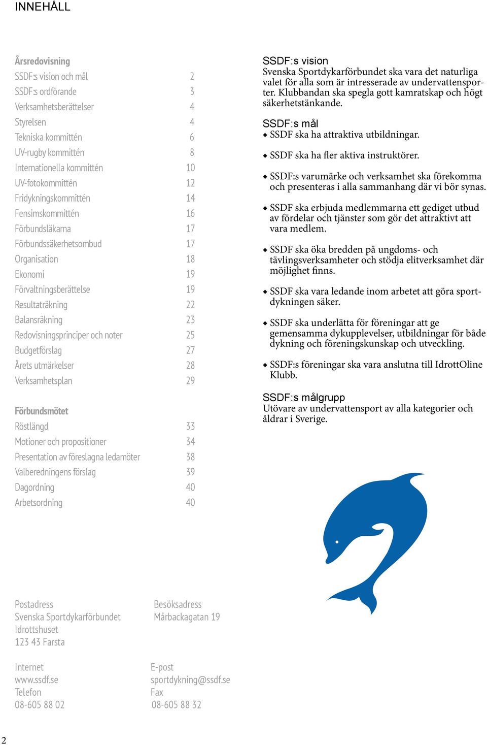 och noter 25 Budgetförslag 27 Årets utmärkelser 28 Verksamhetsplan 29 Förbundsmötet Röstlängd 33 Motioner och propositioner 34 Presentation av föreslagna ledamöter 38 Valberedningens förslag 39