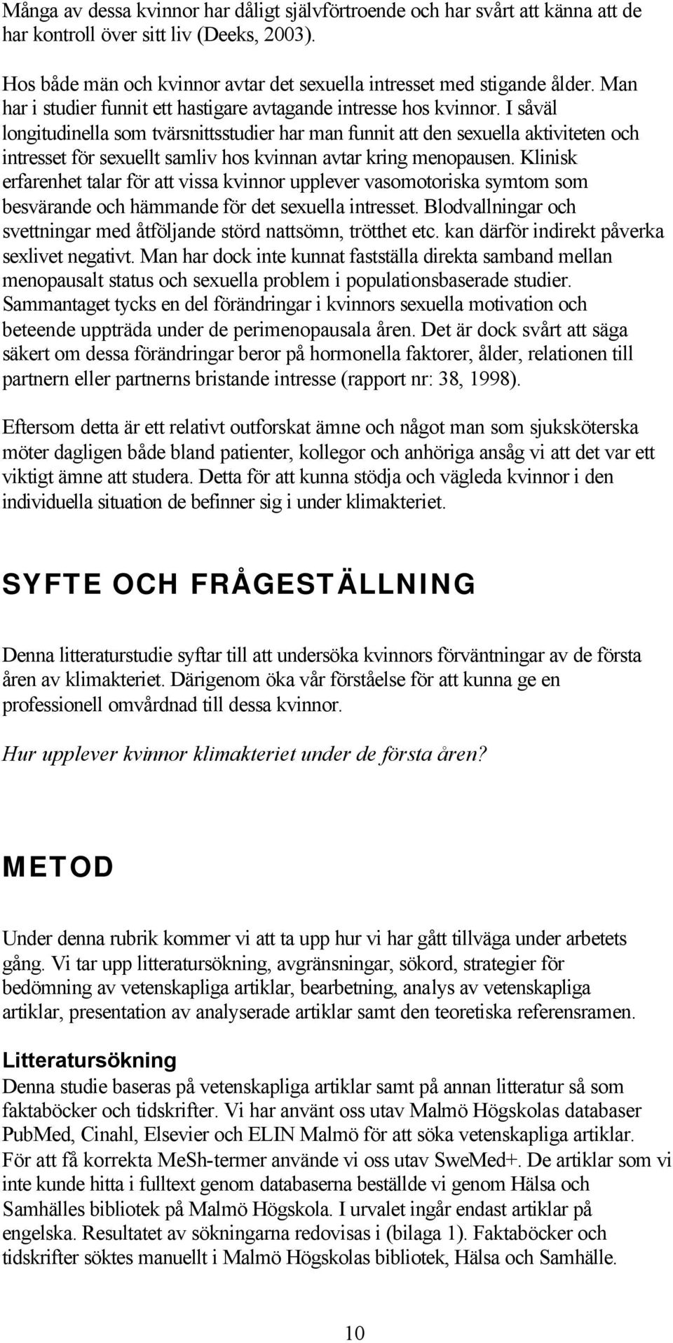 I såväl longitudinella som tvärsnittsstudier har man funnit att den sexuella aktiviteten och intresset för sexuellt samliv hos kvinnan avtar kring menopausen.