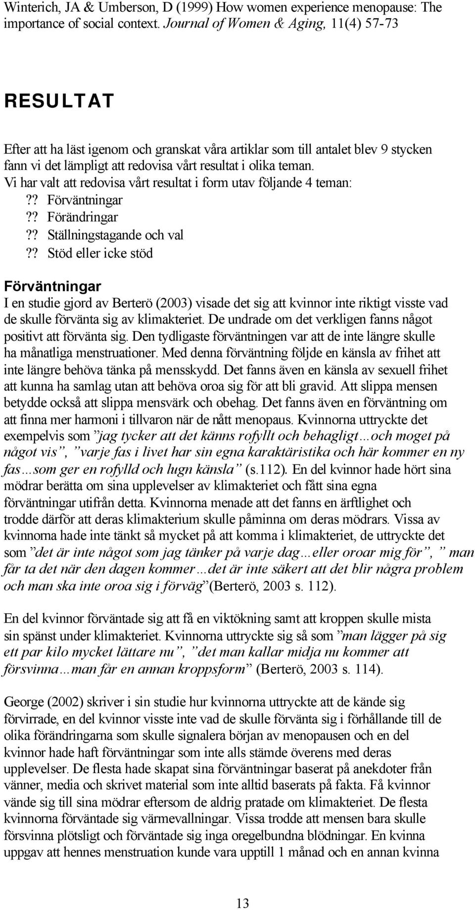 Vi har valt att redovisa vårt resultat i form utav följande 4 teman:?? Förväntningar?? Förändringar?? Ställningstagande och val?