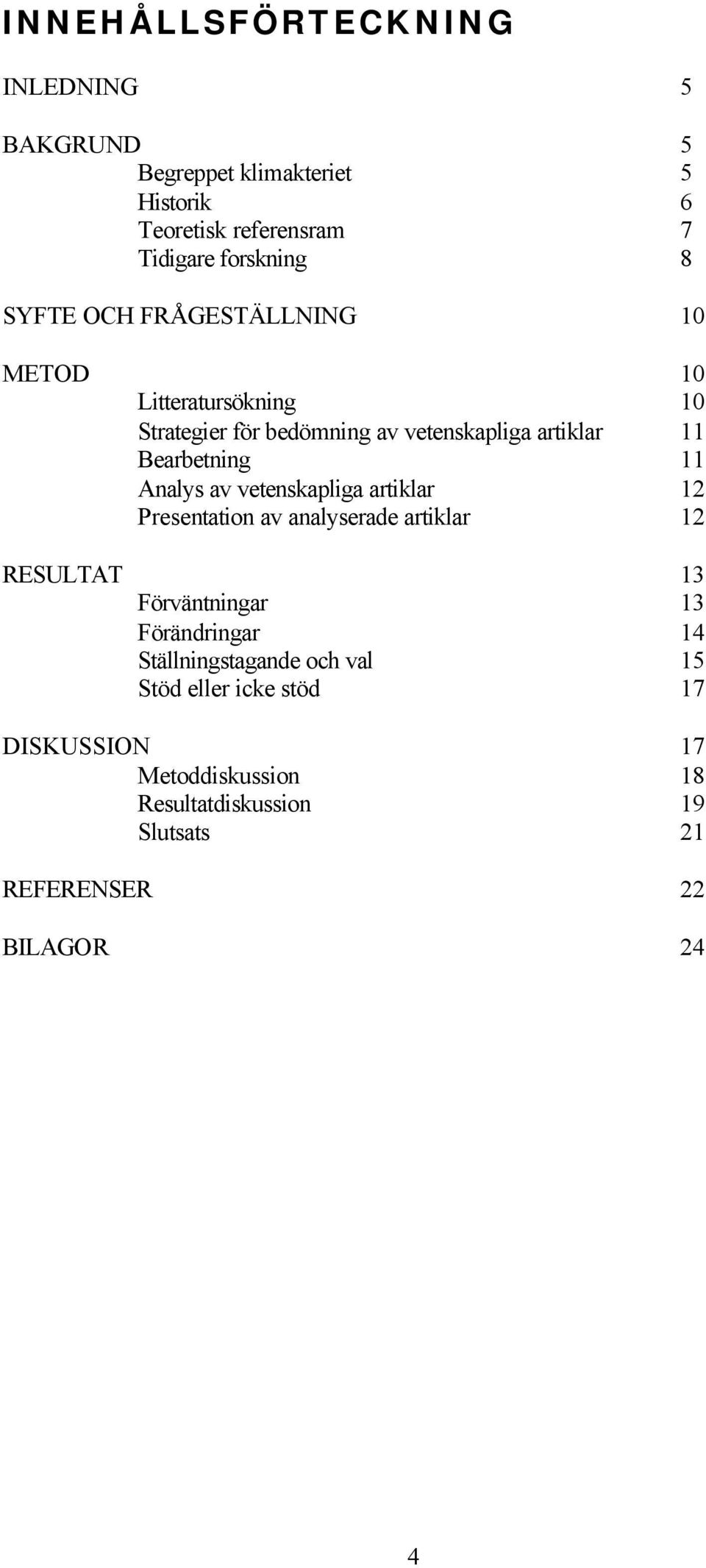 Analys av vetenskapliga artiklar 12 Presentation av analyserade artiklar 12 RESULTAT 13 Förväntningar 13 Förändringar 14