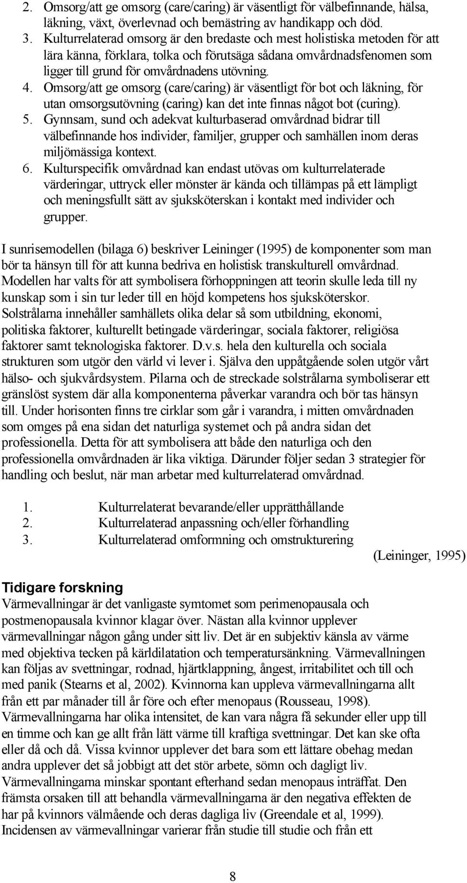 Omsorg/att ge omsorg (care/caring) är väsentligt för bot och läkning, för utan omsorgsutövning (caring) kan det inte finnas något bot (curing). 5.