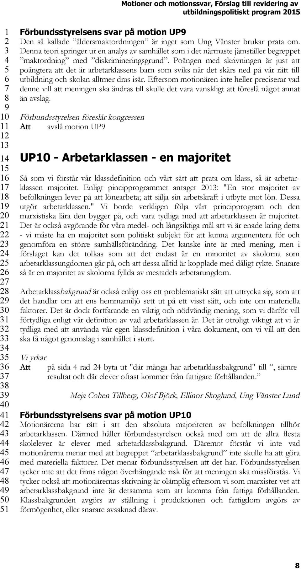 Poängen med skrivningen är just att poängtera att det är arbetarklassens barn som sviks när det skärs ned på vår rätt till utbildning och skolan alltmer dras isär.