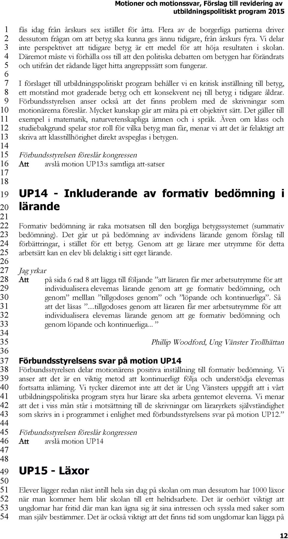 Däremot måste vi förhålla oss till att den politiska debatten om betygen har förändrats och utifrån det rådande läget hitta angreppssätt som fungerar.