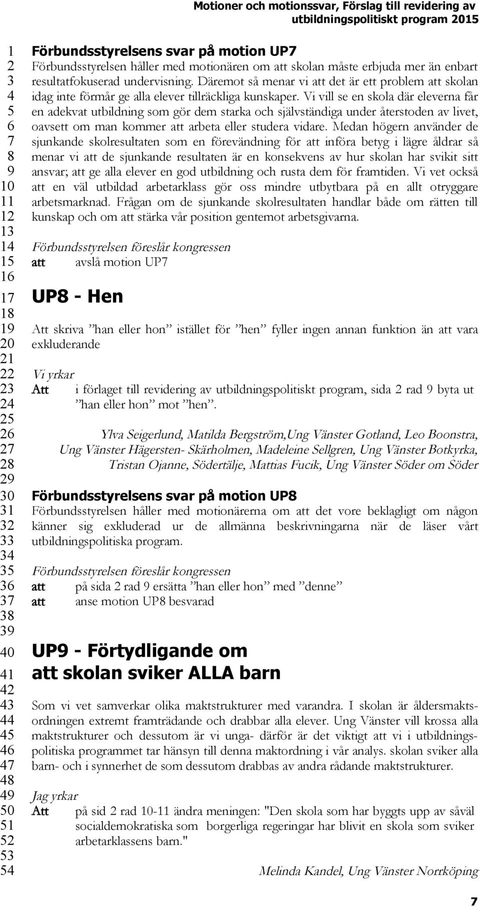 Vi vill se en skola där eleverna får en adekvat utbildning som gör dem starka och självständiga under återstoden av livet, oavsett om man kommer att arbeta eller studera vidare.