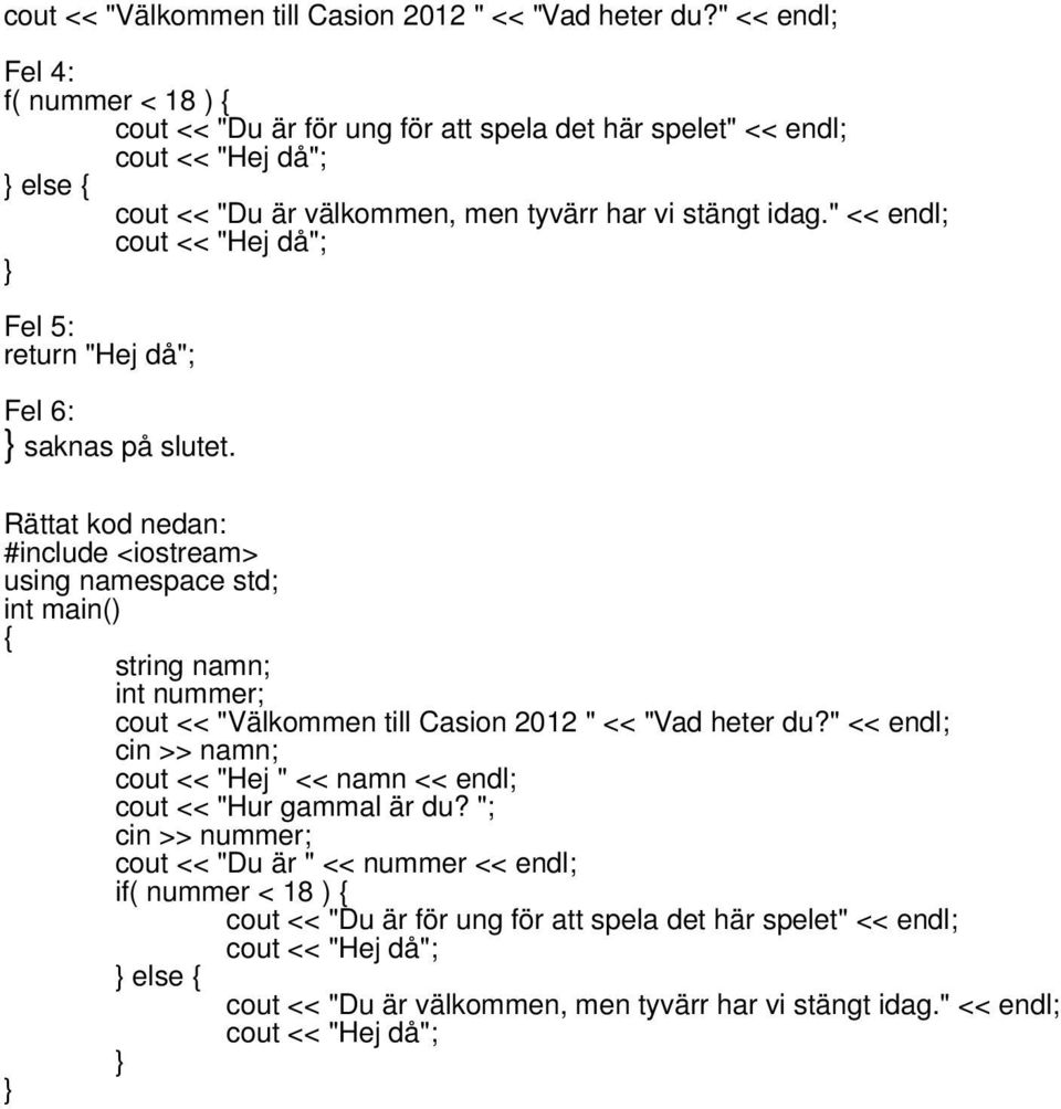 " << endl; Fel 5: return "Hej då"; Fel 6: saknas på slutet.