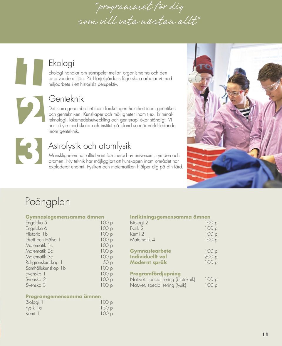 Kunskaper och möjligheter inom t.ex. kriminalteknologi, läkemedelsutveckling och genterapi ökar ständigt. Vi har utbyte med skolor och institut på Island som är världsledande inom genteknik.