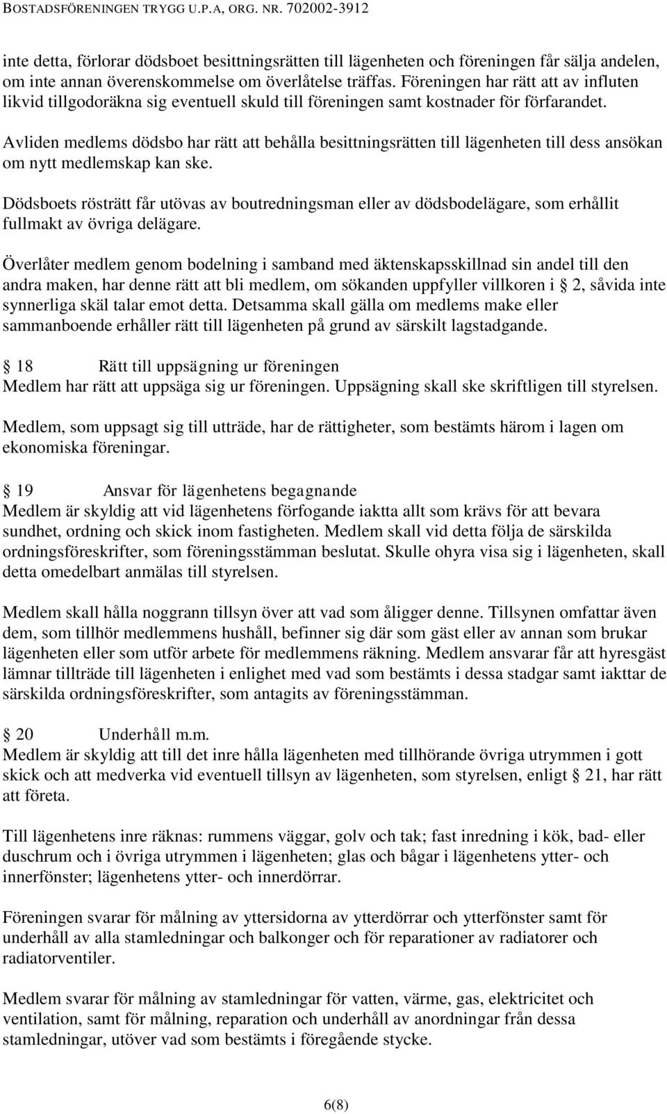 Avliden medlems dödsbo har rätt att behålla besittningsrätten till lägenheten till dess ansökan om nytt medlemskap kan ske.