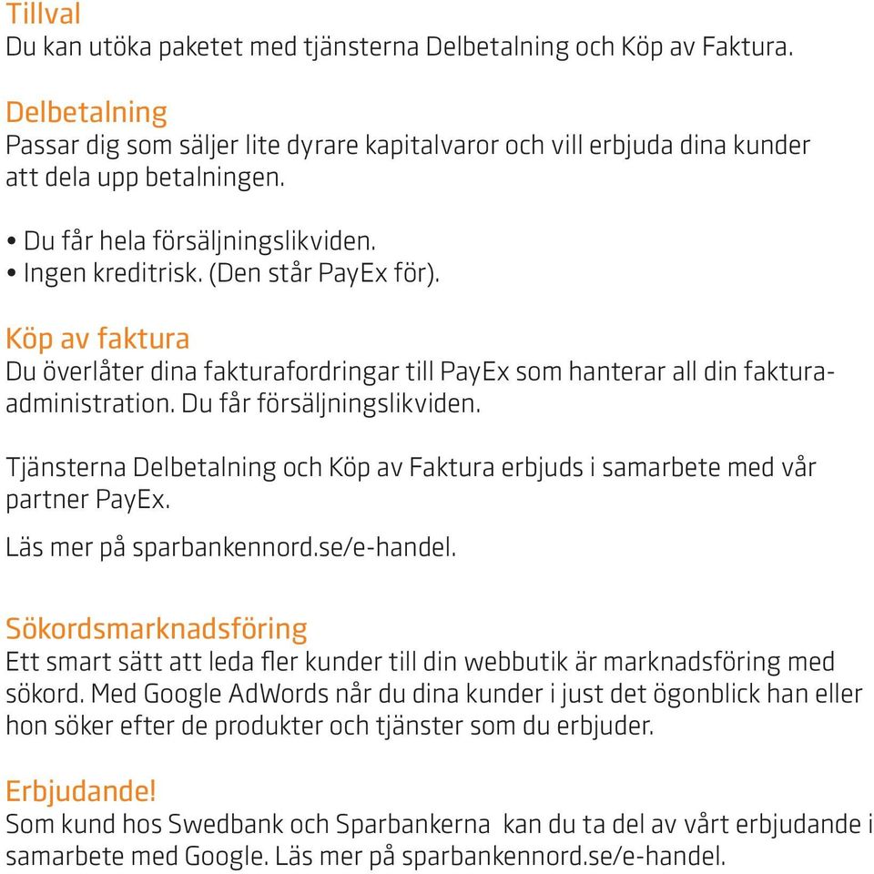 Du får försäljningslikviden. Tjänsterna Delbetalning och Köp av Faktura erbjuds i samarbete med vår partner PayEx. Läs mer på sparbankennord.se/e-handel.