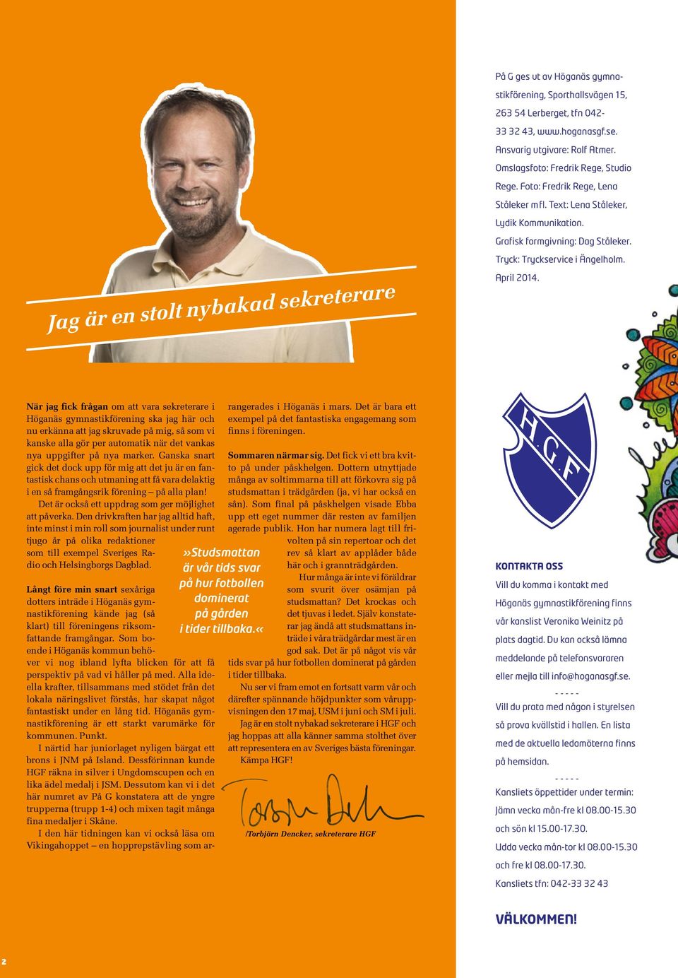 När jag fick frågan om att vara sekreterare i Höganäs gymnastikförening ska jag här och nu erkänna att jag skruvade på mig, så som vi kanske alla gör per automatik när det vankas nya uppgifter på nya
