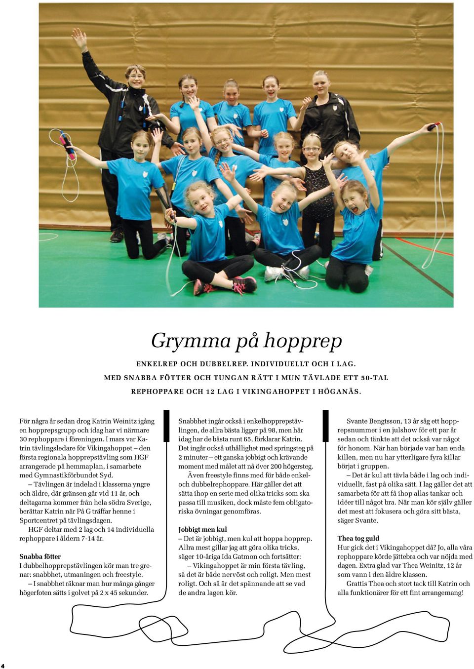 I mars var Katrin tävlingsledare för Vikingahoppet den första regionala hopprepstävling som HGF arrangerade på hemmaplan, i samarbete med Gymnastikförbundet Syd.