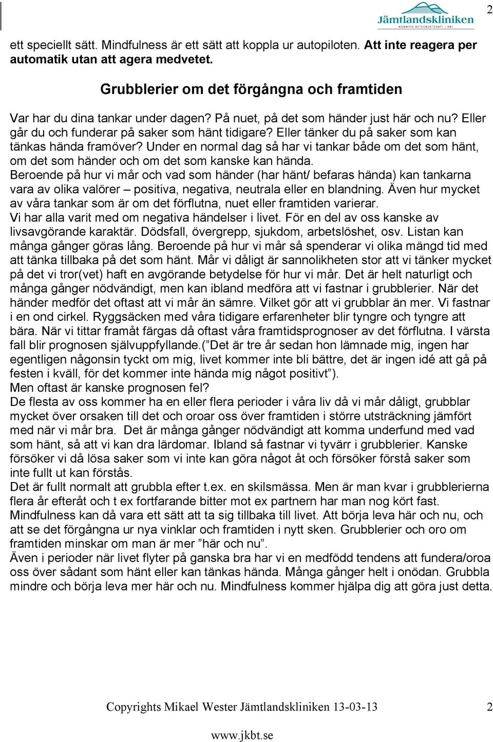 Eller tänker du på saker som kan tänkas hända framöver? Under en normal dag så har vi tankar både om det som hänt, om det som händer och om det som kanske kan hända.