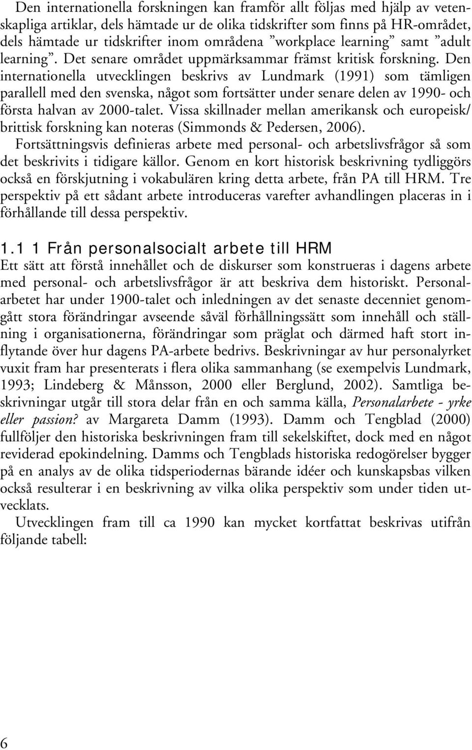 Den internationella utvecklingen beskrivs av Lundmark (1991) som tämligen parallell med den svenska, något som fortsätter under senare delen av 1990- och första halvan av 2000-talet.