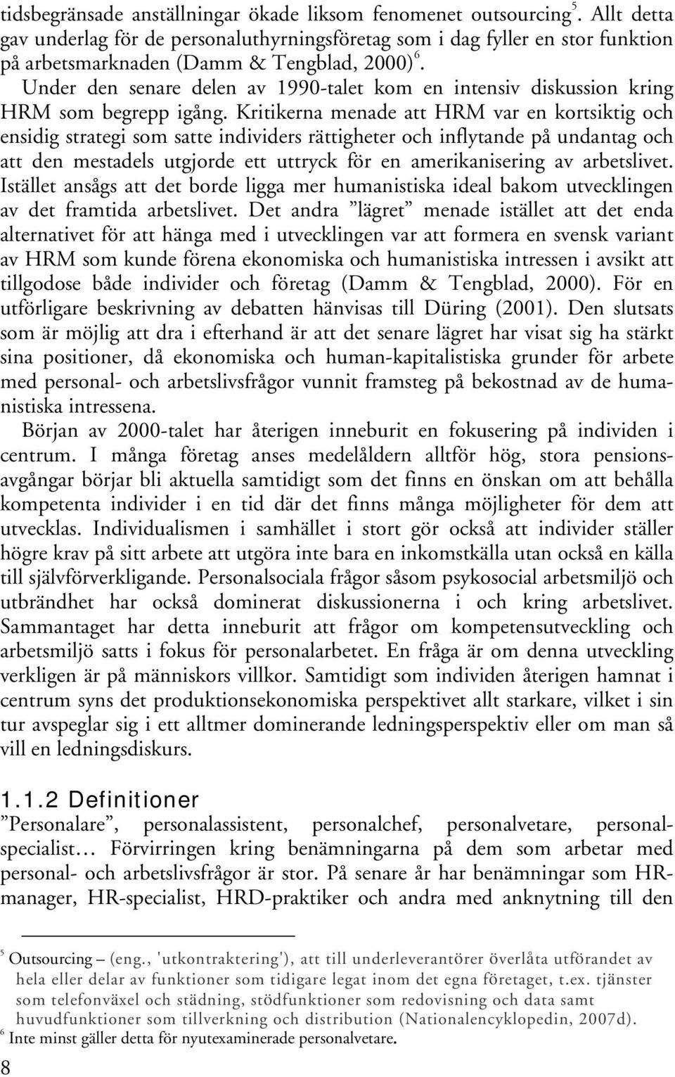 Under den senare delen av 1990-talet kom en intensiv diskussion kring HRM som begrepp igång.