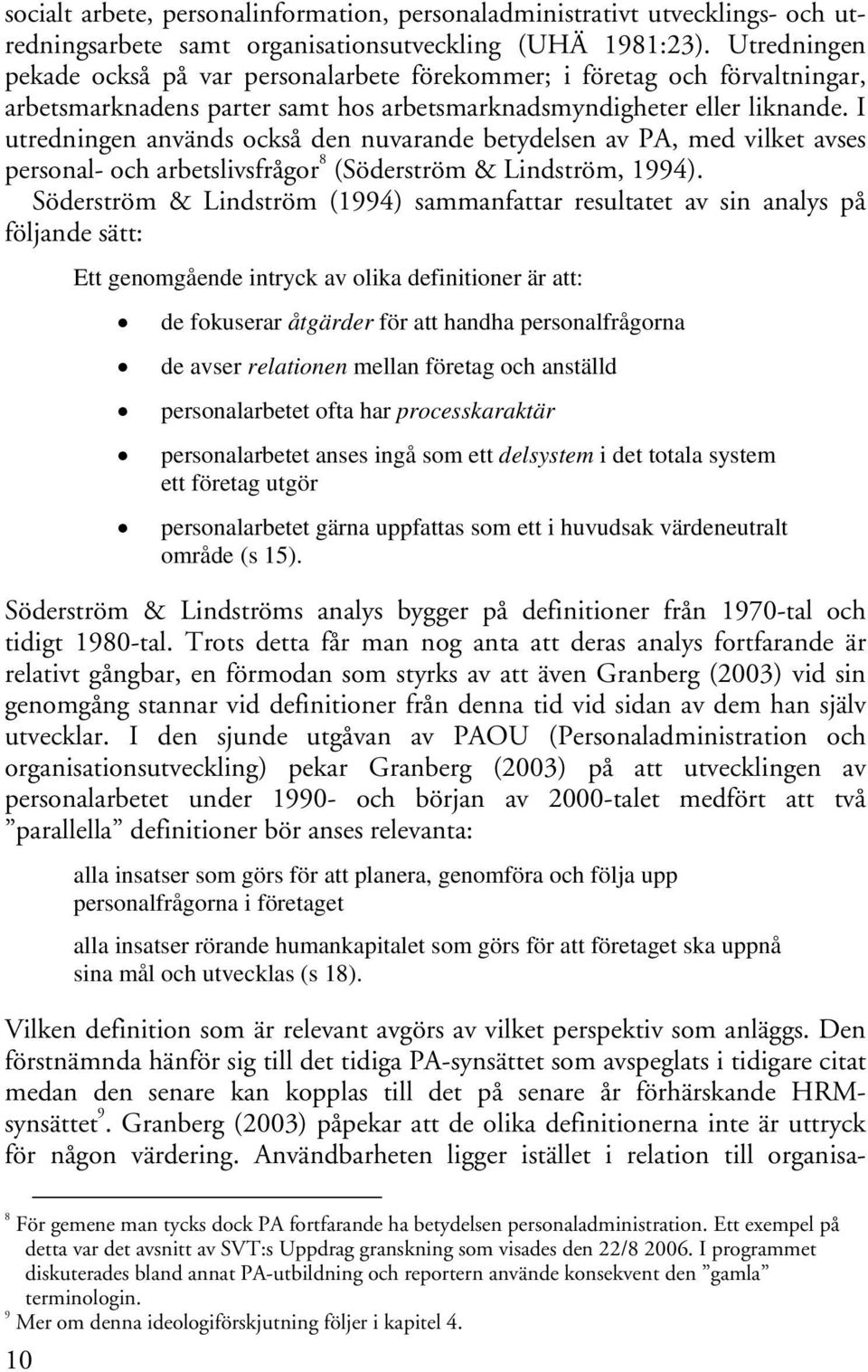 I utredningen används också den nuvarande betydelsen av PA, med vilket avses personal- och arbetslivsfrågor 8 (Söderström & Lindström, 1994).