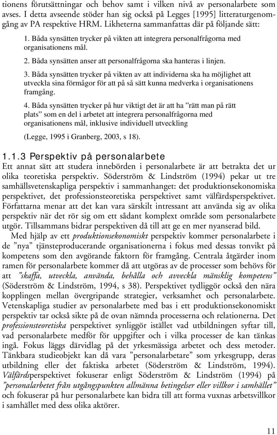 Båda synsätten anser att personalfrågorna ska hanteras i linjen. 3.