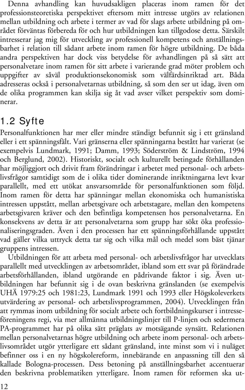 Särskilt intresserar jag mig för utveckling av professionell kompetens och anställningsbarhet i relation till sådant arbete inom ramen för högre utbildning.