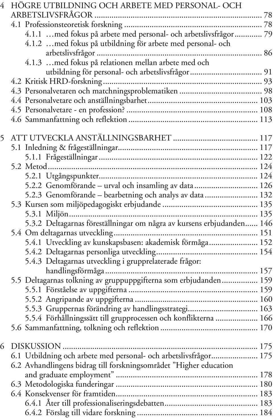 4 Personalvetare och anställningsbarhet... 103 4.5 Personalvetare - en profession?... 108 4.6 Sammanfattning och reflektion... 113 5 ATT UTVECKLA ANSTÄLLNINGSBARHET... 117 5.