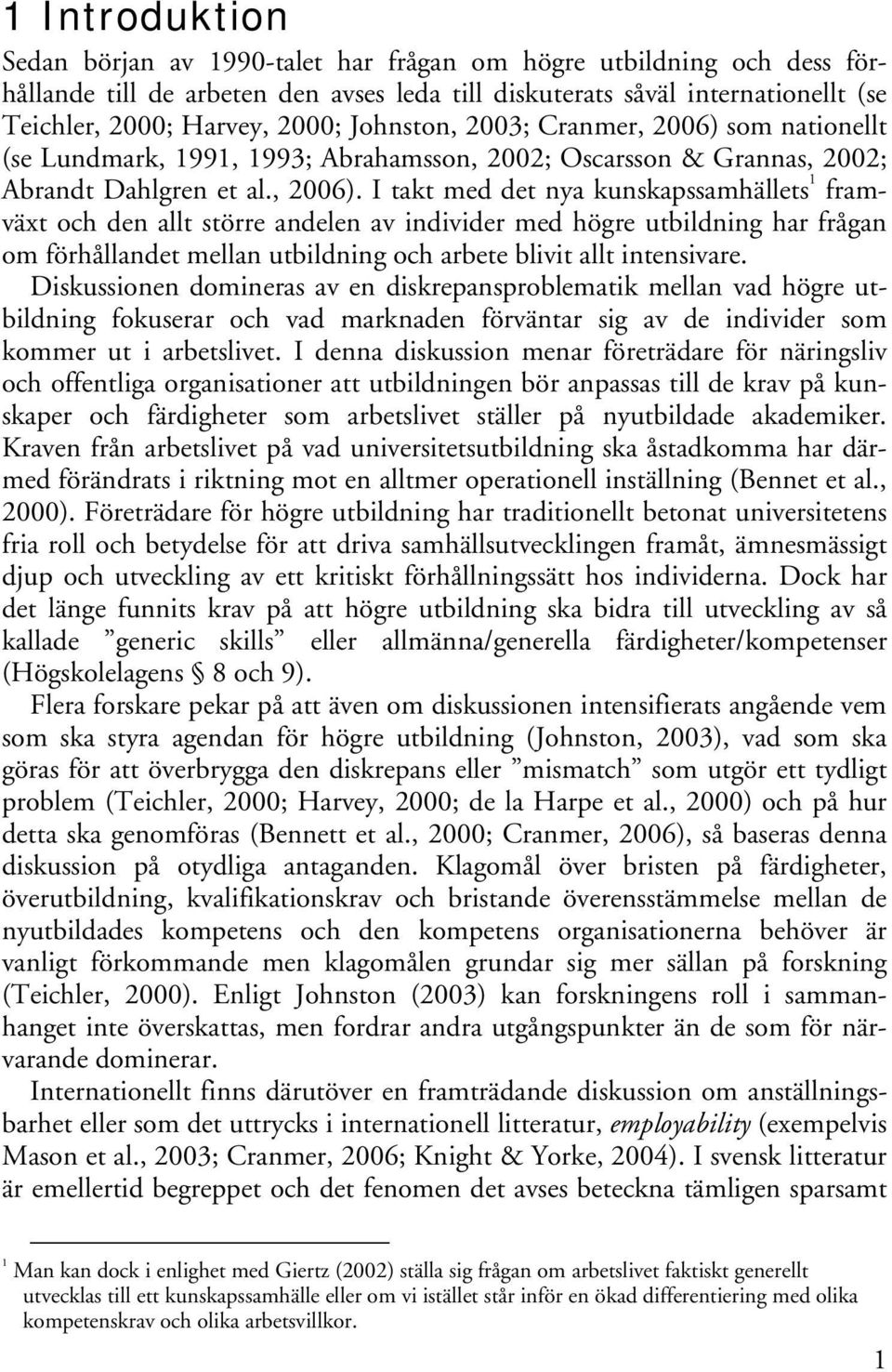 som nationellt (se Lundmark, 1991, 1993; Abrahamsson, 2002; Oscarsson & Grannas, 2002; Abrandt Dahlgren et al., 2006).