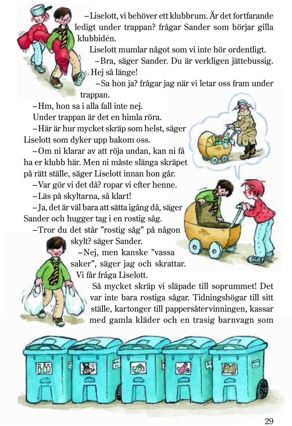 Här är hur mycket skräp som helst, säger Liselott som dyker upp bakom oss. Om ni klarar av att röja undan, kan ni få ha er klubb här.