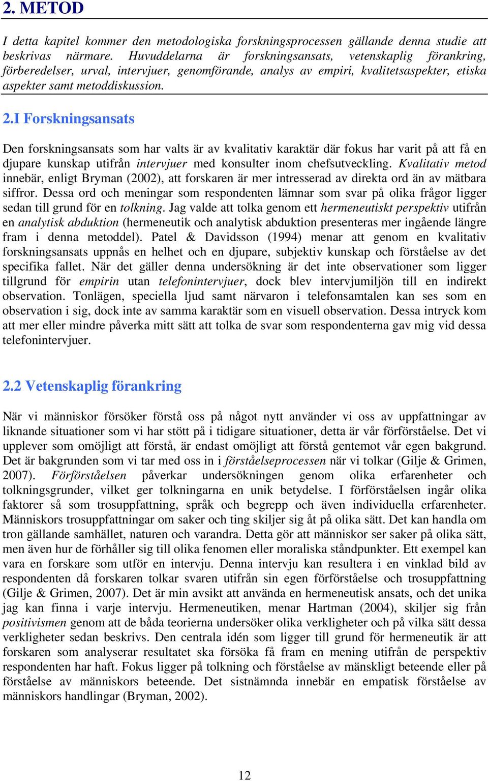 I Forskningsansats Den forskningsansats som har valts är av kvalitativ karaktär där fokus har varit på att få en djupare kunskap utifrån intervjuer med konsulter inom chefsutveckling.