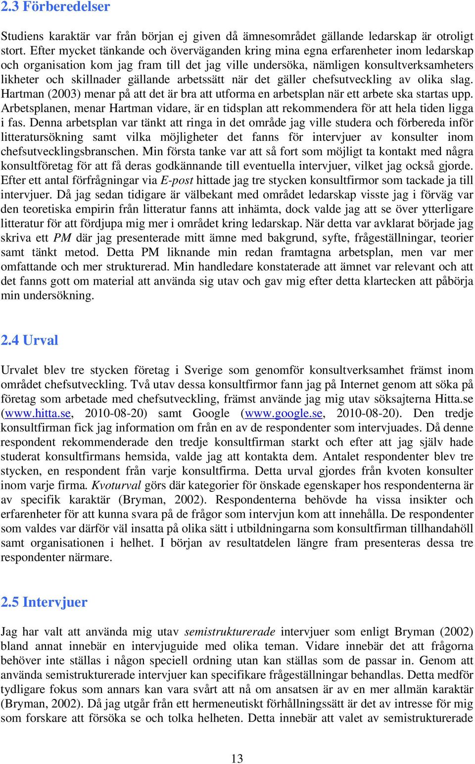 gällande arbetssätt när det gäller chefsutveckling av olika slag. Hartman (2003) menar på att det är bra att utforma en arbetsplan när ett arbete ska startas upp.