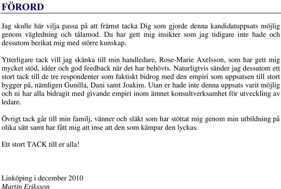 Ytterligare tack vill jag skänka till min handledare, Rose-Marie Axelsson, som har gett mig mycket stöd, idéer och god feedback när det har behövts.