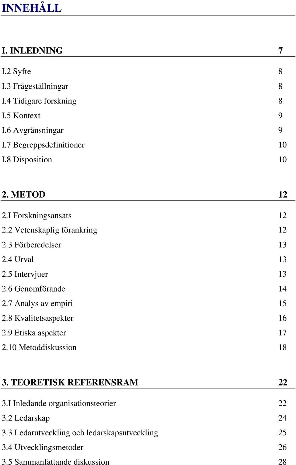 6 Genomförande 14 2.7 Analys av empiri 15 2.8 Kvalitetsaspekter 16 2.9 Etiska aspekter 17 2.10 Metoddiskussion 18 3. TEORETISK REFERENSRAM 22 3.