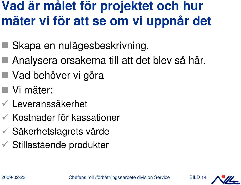 Vad behöver vi göra Vi mäter: Leveranssäkerhet Kostnader för kassationer