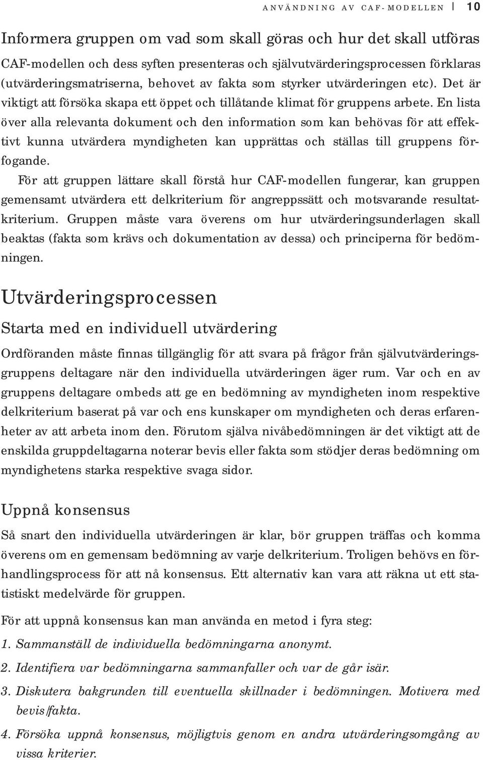 En lista över alla relevanta dokument och den information som kan behövas för att effektivt kunna utvärdera myndigheten kan upprättas och ställas till gruppens förfogande.