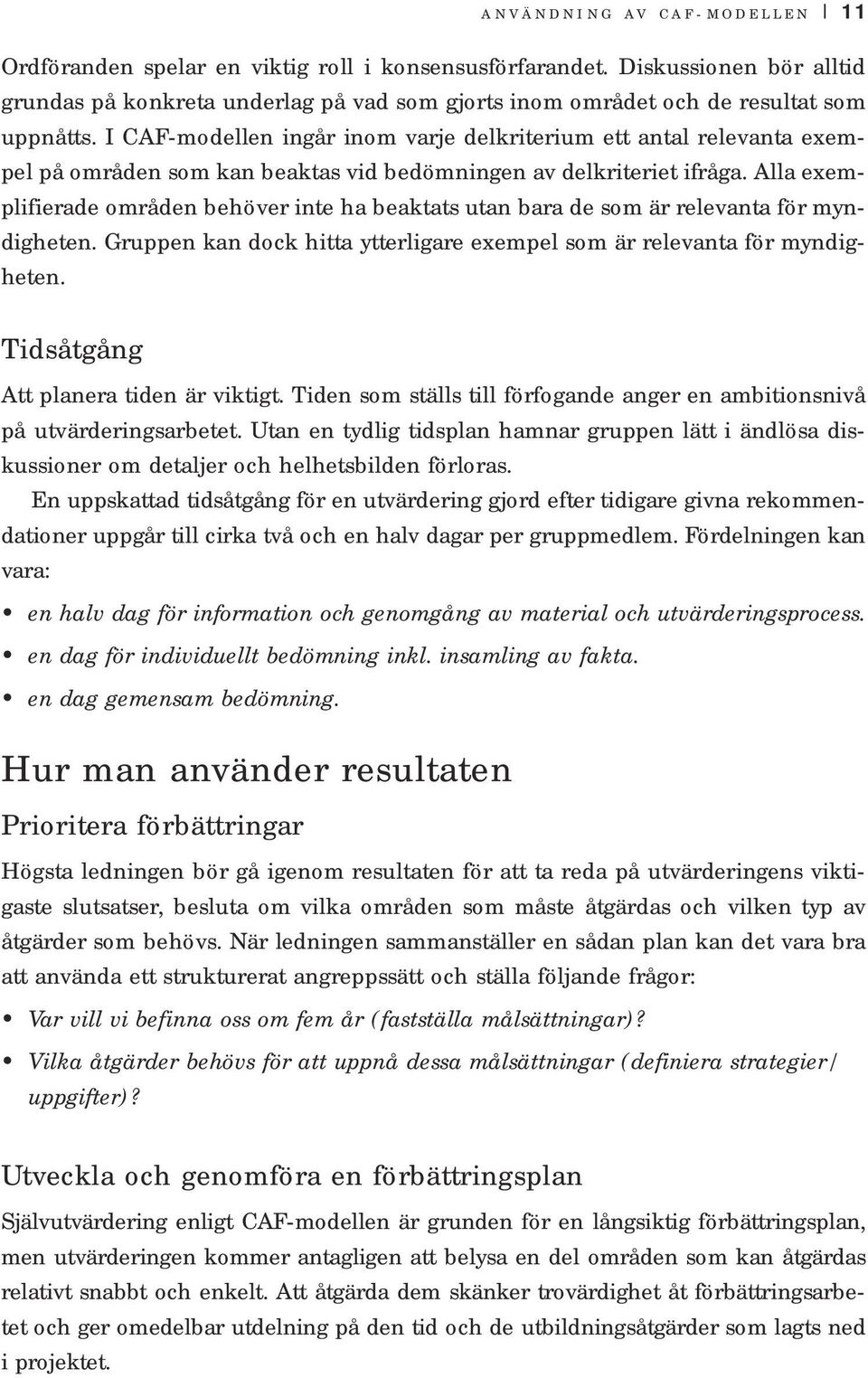 Alla exemplifierade områden behöver inte ha beaktats utan bara de som är relevanta för myndigheten. Gruppen kan dock hitta ytterligare exempel som är relevanta för myndigheten.