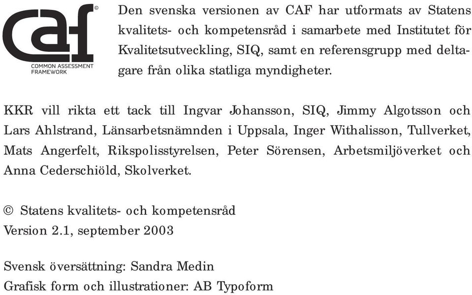 KKR vill rikta ett tack till Ingvar Johansson, SIQ, Jimmy Algotsson och Lars Ahlstrand, Länsarbetsnämnden i Uppsala, Inger Withalisson, Tullverket,