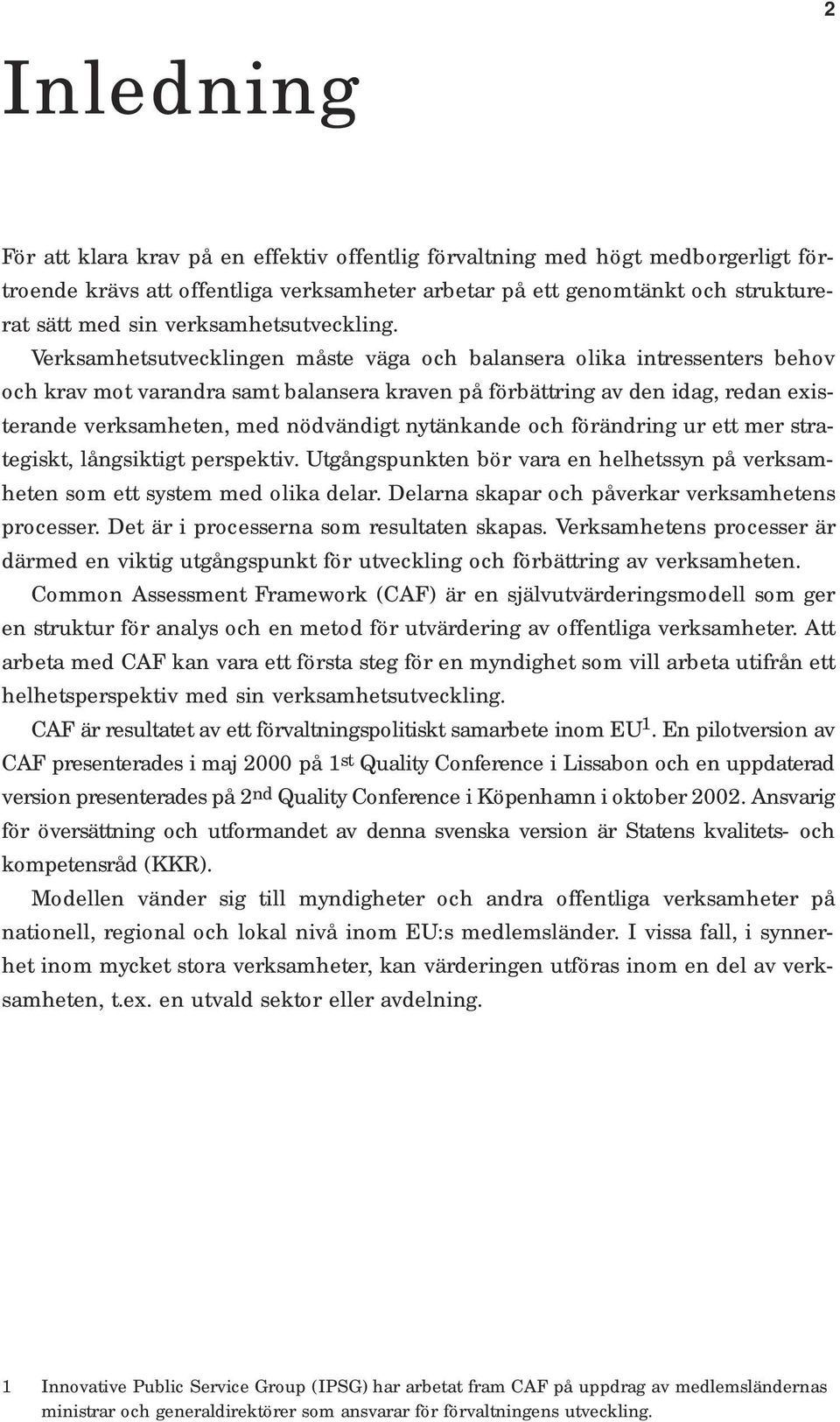 Verksamhetsutvecklingen måste väga och balansera olika intressenters behov och krav mot varandra samt balansera kraven på förbättring av den idag, redan existerande verksamheten, med nödvändigt