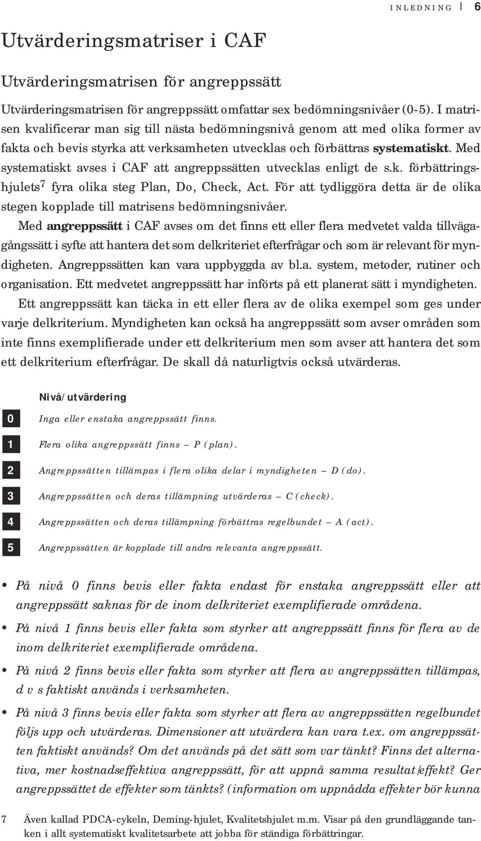 Med systematiskt avses i CAF att angreppssätten utvecklas enligt de s.k. förbättringshjulets 7 fyra olika steg Plan, Do, Check, Act.