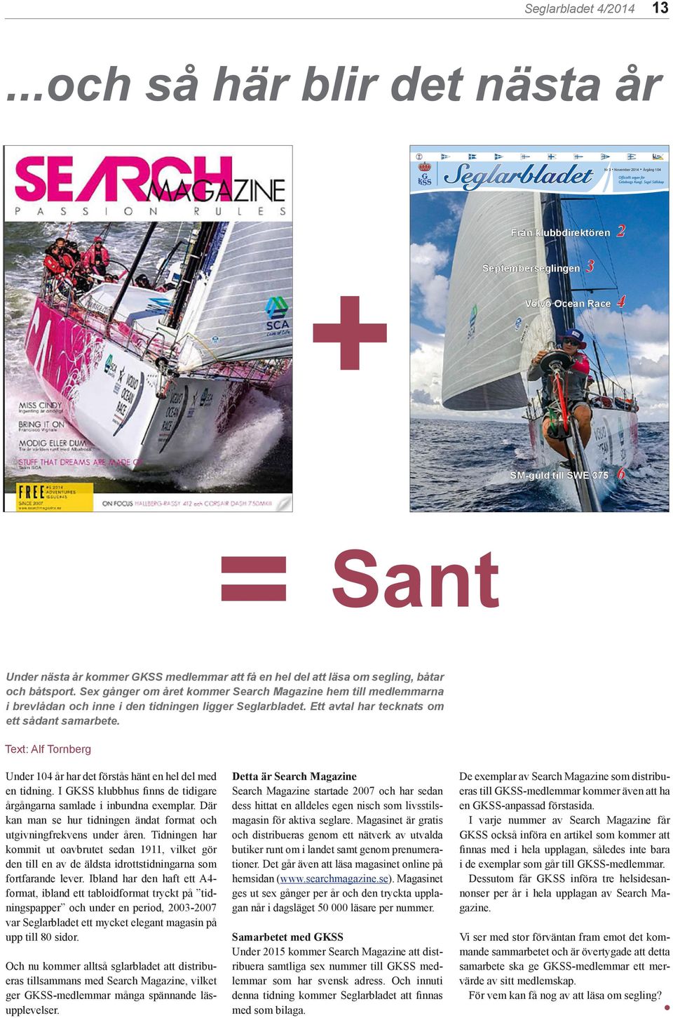 en hel del att läsa om segling, båtar och båtsport. Sex gånger om året kommer Search Magazine hem till medlemmarna i brevlådan och inne i den tidningen ligger Seglarbladet.