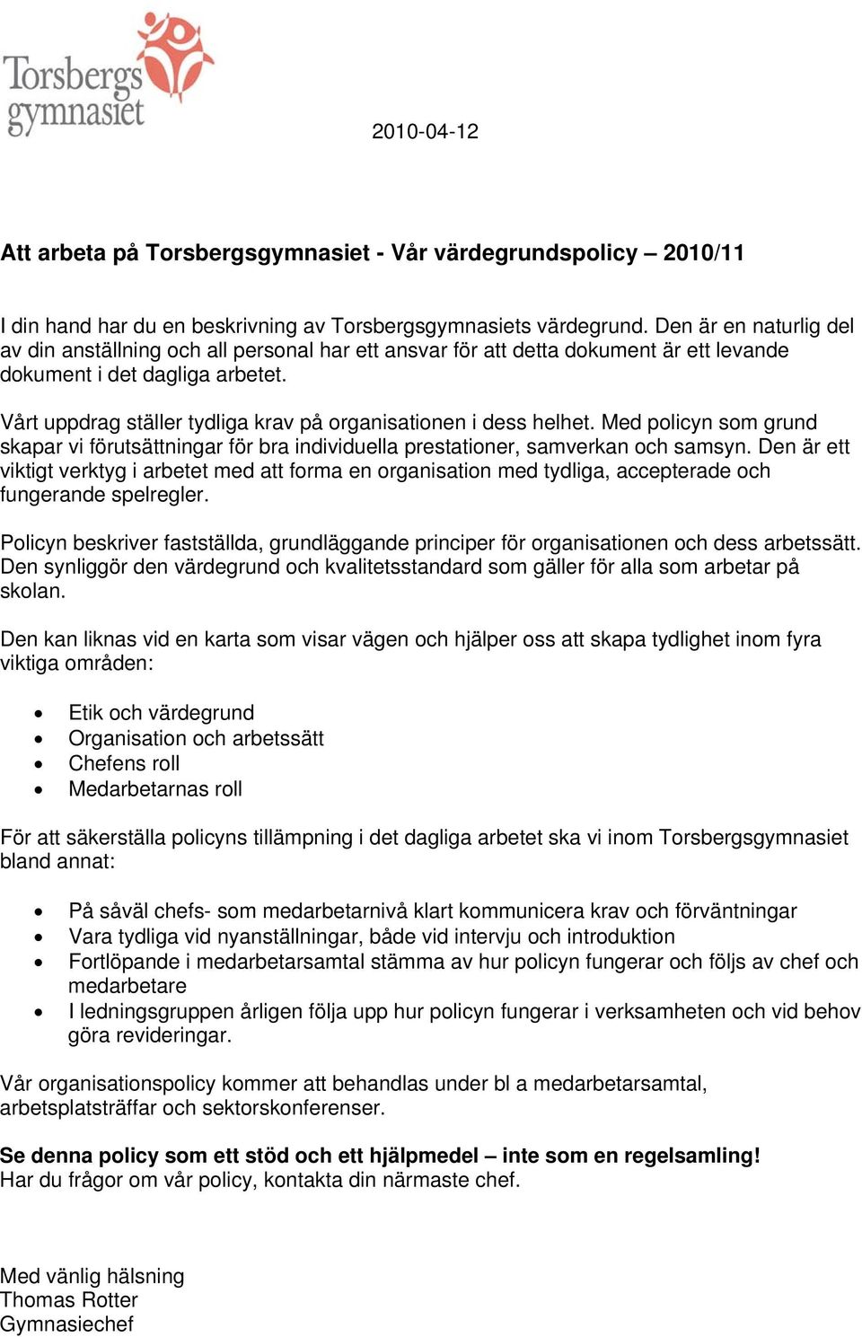 Vårt uppdrag ställer tydliga krav på organisationen i dess helhet. Med policyn som grund skapar vi förutsättningar för bra individuella prestationer, samverkan och samsyn.