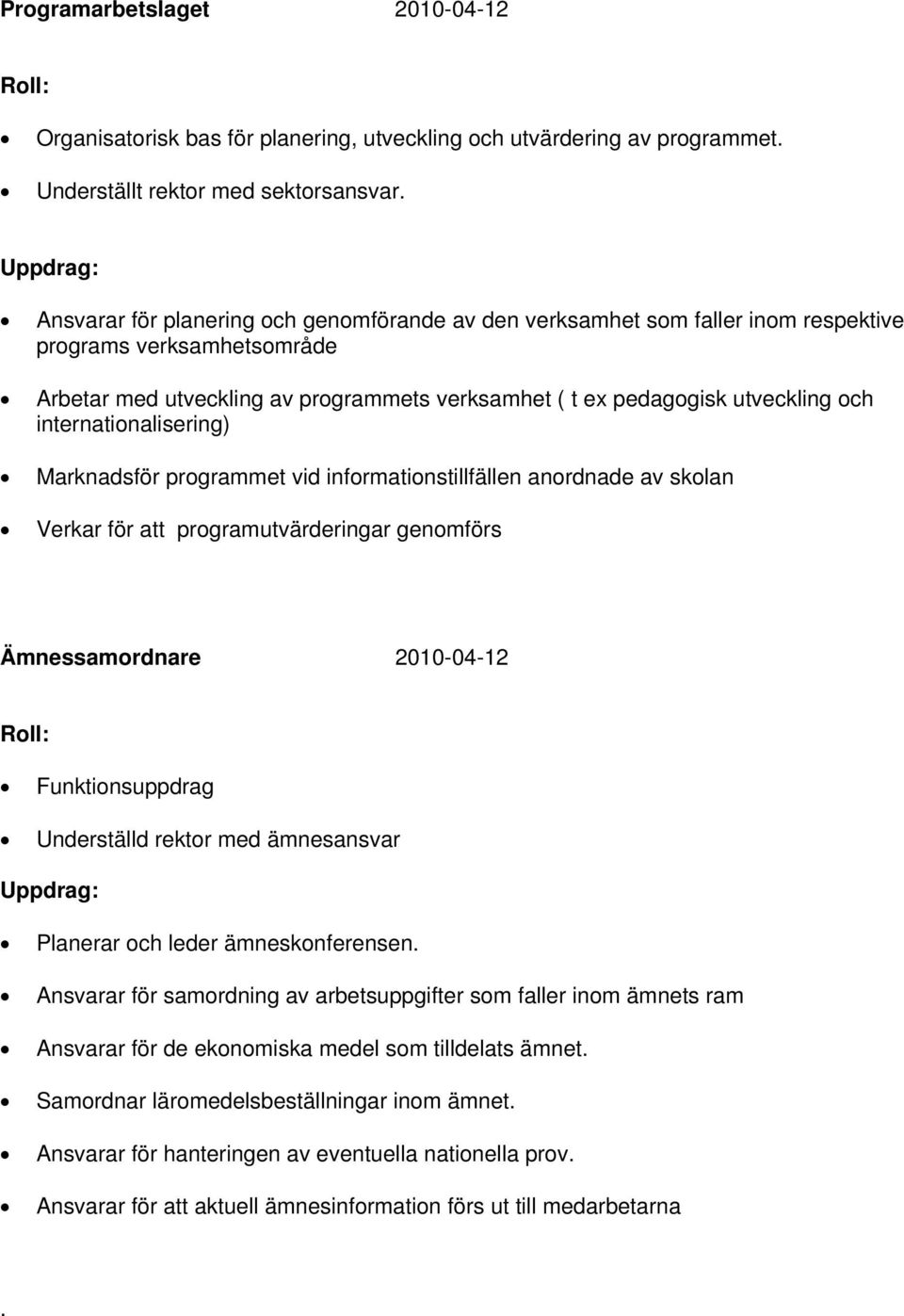 internationalisering) Marknadsför programmet vid informationstillfällen anordnade av skolan Verkar för att programutvärderingar genomförs Ämnessamordnare 2010-04-12 Funktionsuppdrag Underställd