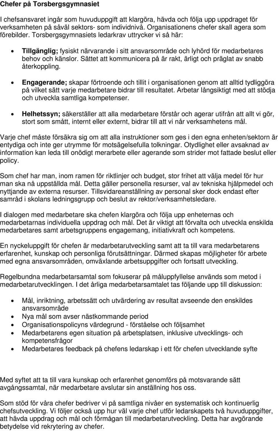 Torsbergsgymnasiets ledarkrav uttrycker vi så här: Tillgänglig; fysiskt närvarande i sitt ansvarsområde och lyhörd för medarbetares behov och känslor.