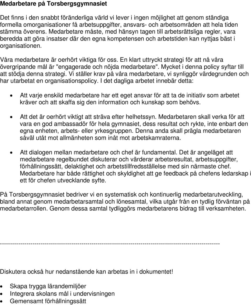 Våra medarbetare är oerhört viktiga för oss. En klart uttryckt strategi för att nå våra övergripande mål är "engagerade och nöjda medarbetare".