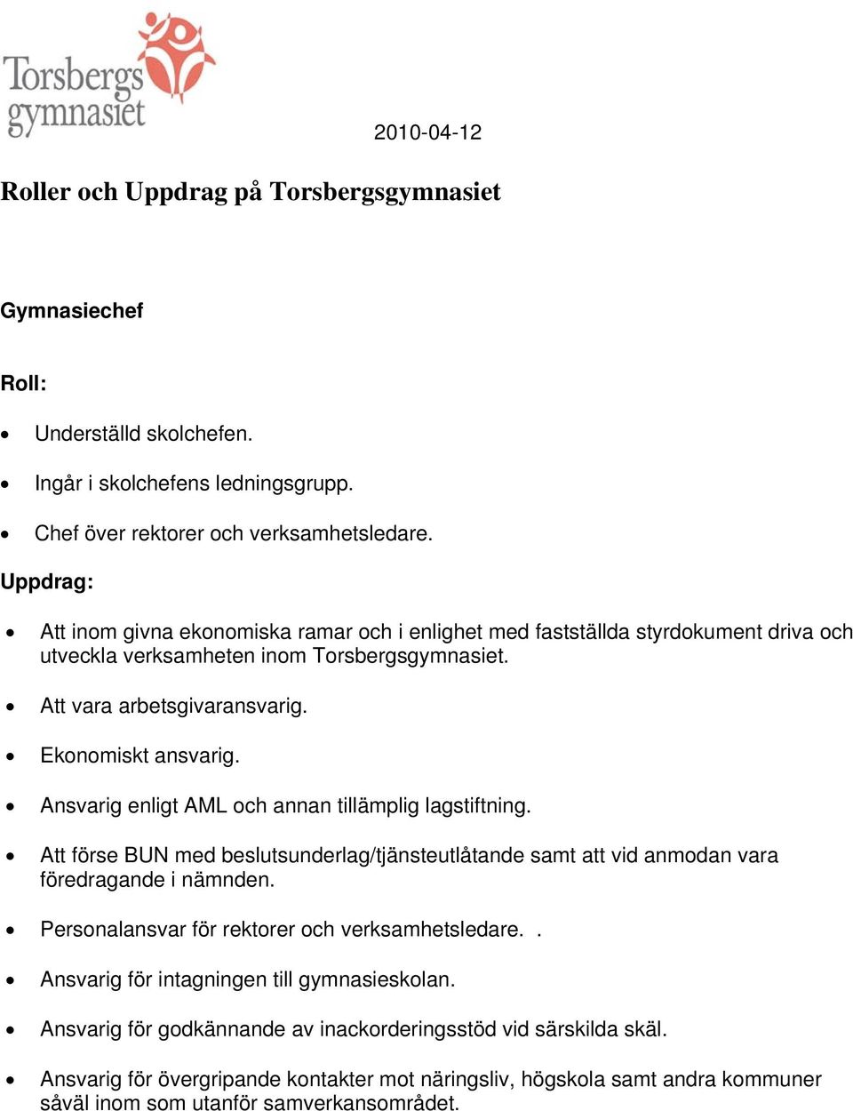 Ansvarig enligt AML och annan tillämplig lagstiftning. Att förse BUN med beslutsunderlag/tjänsteutlåtande samt att vid anmodan vara föredragande i nämnden.