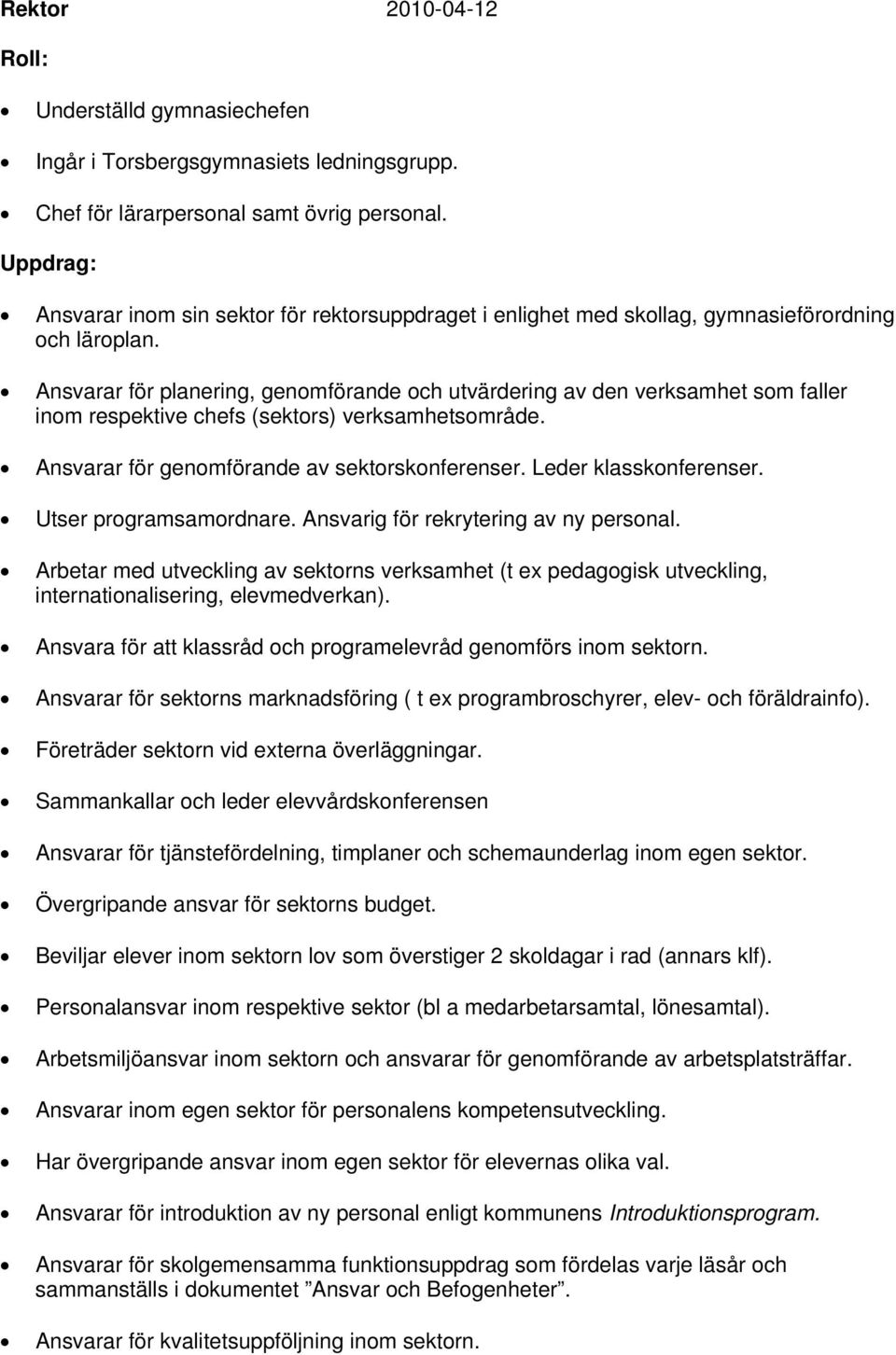 Ansvarar för planering, genomförande och utvärdering av den verksamhet som faller inom respektive chefs (sektors) verksamhetsområde. Ansvarar för genomförande av sektorskonferenser.