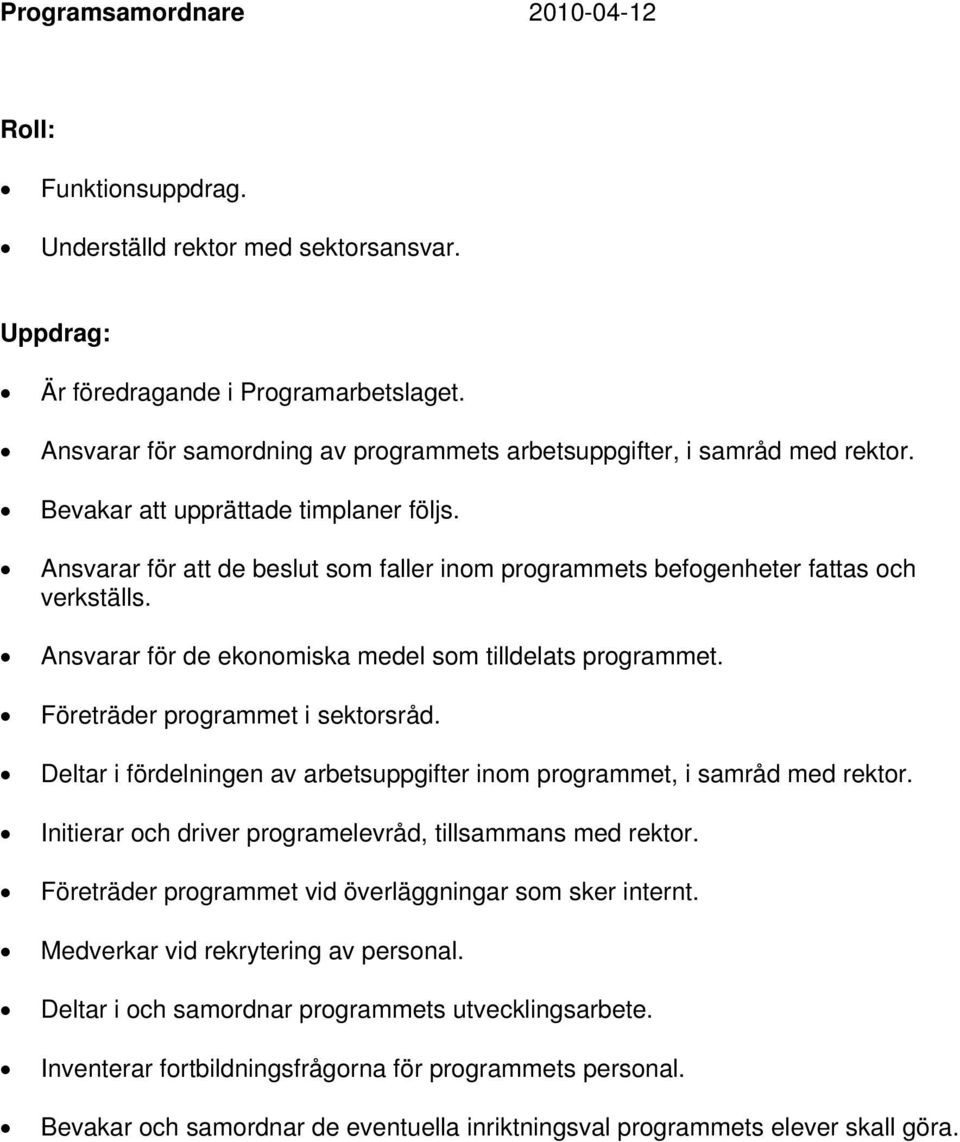 Företräder programmet i sektorsråd. Deltar i fördelningen av arbetsuppgifter inom programmet, i samråd med rektor. Initierar och driver programelevråd, tillsammans med rektor.