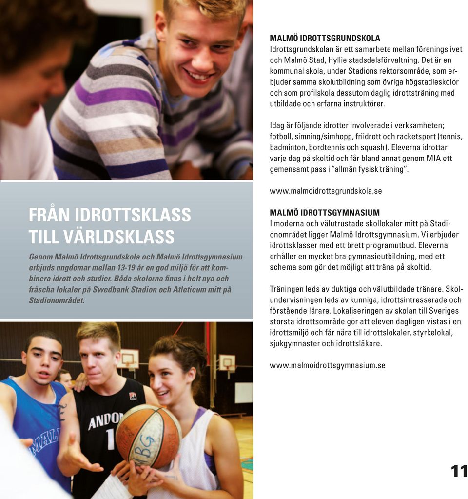 instruktörer. Idag är följande idrotter involverade i verksamheten; fotboll, simning/simhopp, friidrott och racketsport (tennis, badminton, bordtennis och squash).