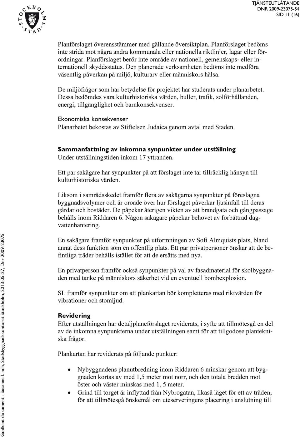 Den planerade verksamheten bedöms inte medföra väsentlig påverkan på miljö, kulturarv eller människors hälsa. De miljöfrågor som har betydelse för projektet har studerats under planarbetet.