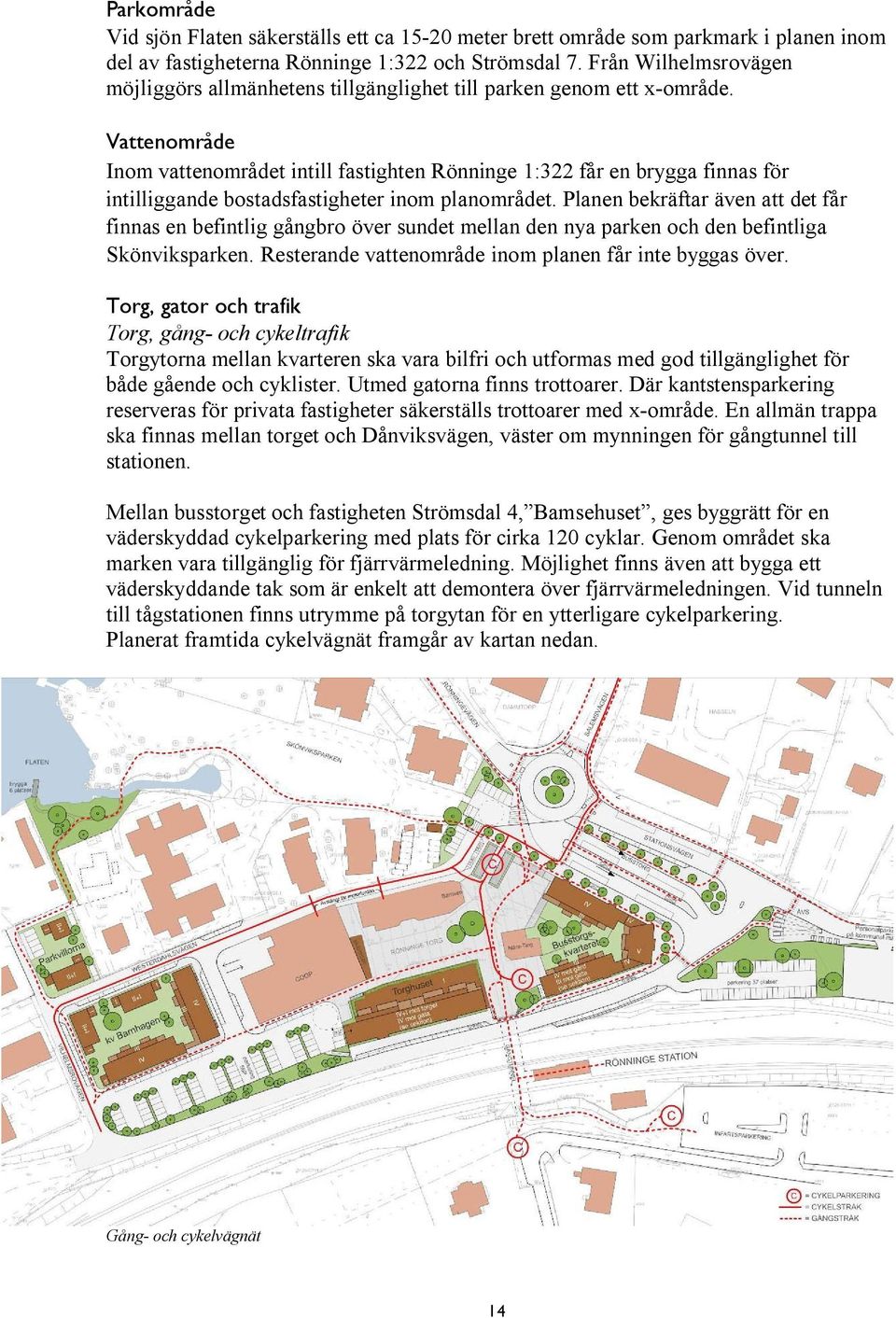 Vattenområde Inom vattenområdet intill fastighten Rönninge 1:322 får en brygga finnas för intilliggande bostadsfastigheter inom planområdet.