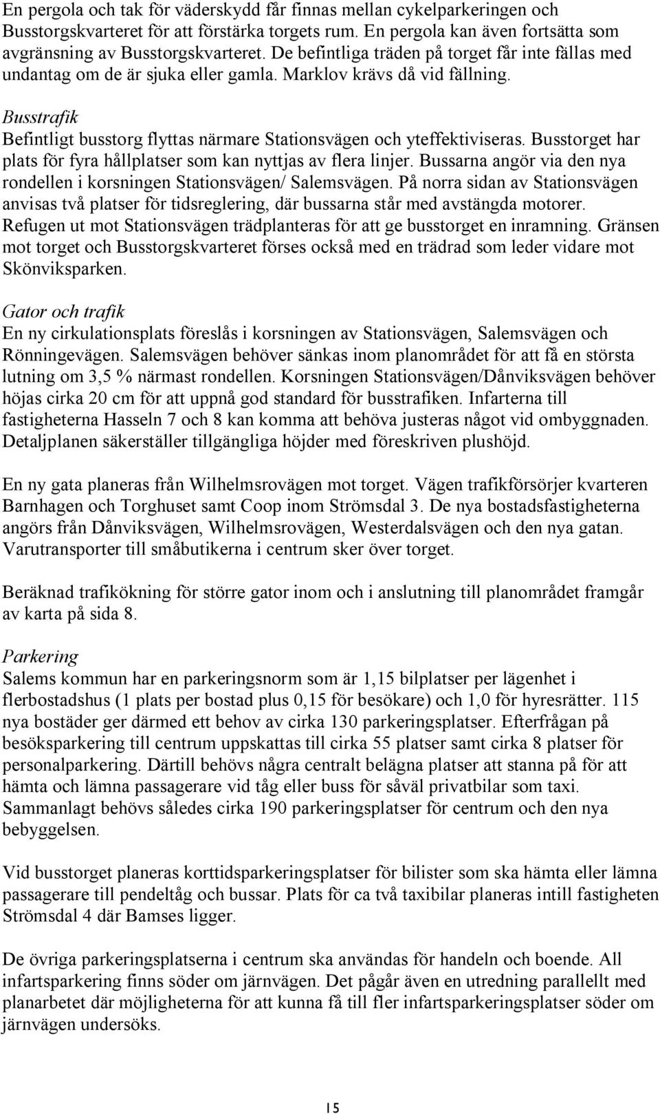 Busstrafik Befintligt busstorg flyttas närmare Stationsvägen och yteffektiviseras. Busstorget har plats för fyra hållplatser som kan nyttjas av flera linjer.