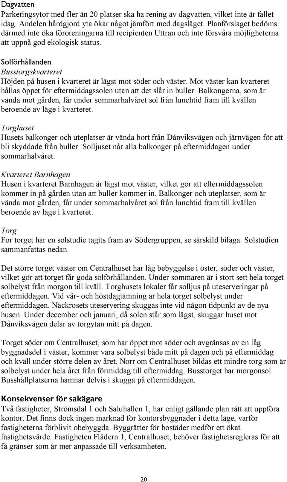 Solförhållanden Busstorgskvarteret Höjden på husen i kvarteret är lägst mot söder och väster. Mot väster kan kvarteret hållas öppet för eftermiddagssolen utan att det slår in buller.