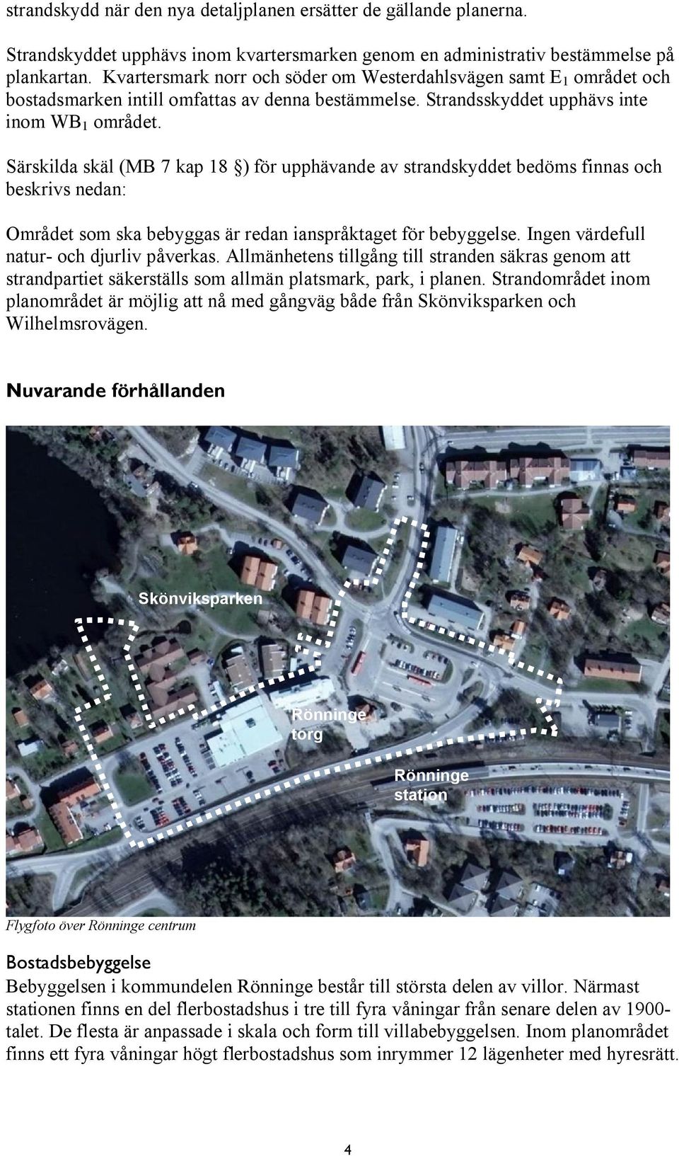 Särskilda skäl (MB 7 kap 18 ) för upphävande av strandskyddet bedöms finnas och beskrivs nedan: Området som ska bebyggas är redan ianspråktaget för bebyggelse.