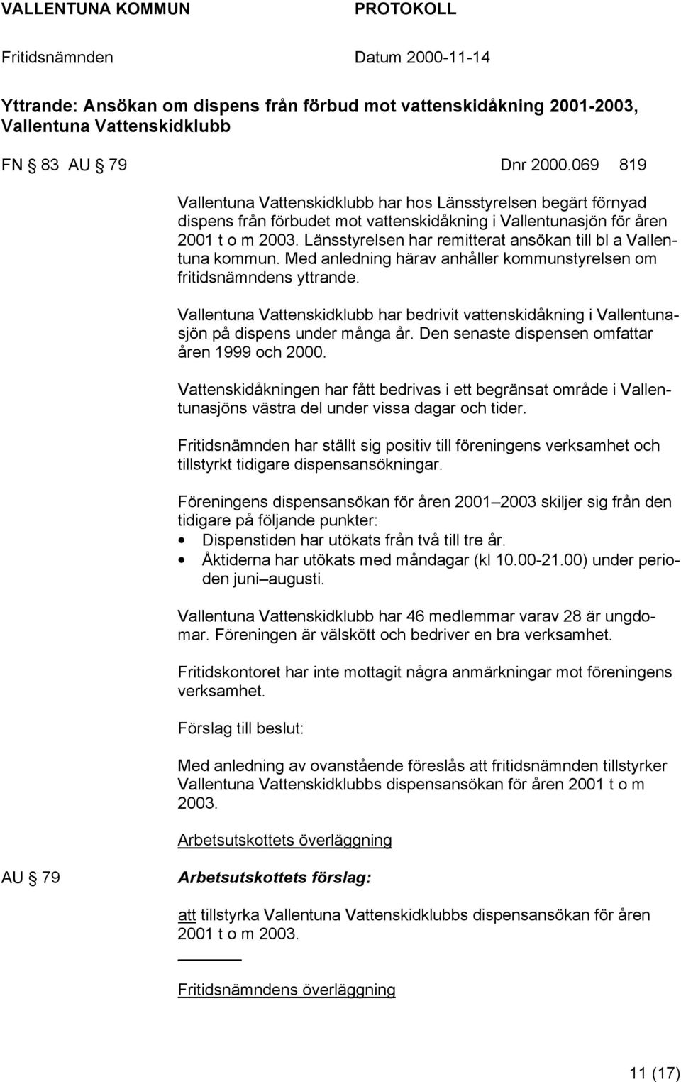 Länsstyrelsen har remitterat ansökan till bl a Vallentuna kommun. Med anledning härav anhåller kommunstyrelsen om fritidsnämndens yttrande.