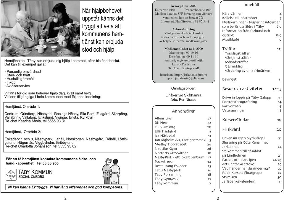 Vi finns tillgängliga i hela kommunen med följande indelning: Hemtjänst, Område 1: Centrum, Grindtorp, Näsbydal, Roslags Näsby, Ella Park, Ellagård, Skarpäng, Vallabrink, Vallatorp, Erikslund,