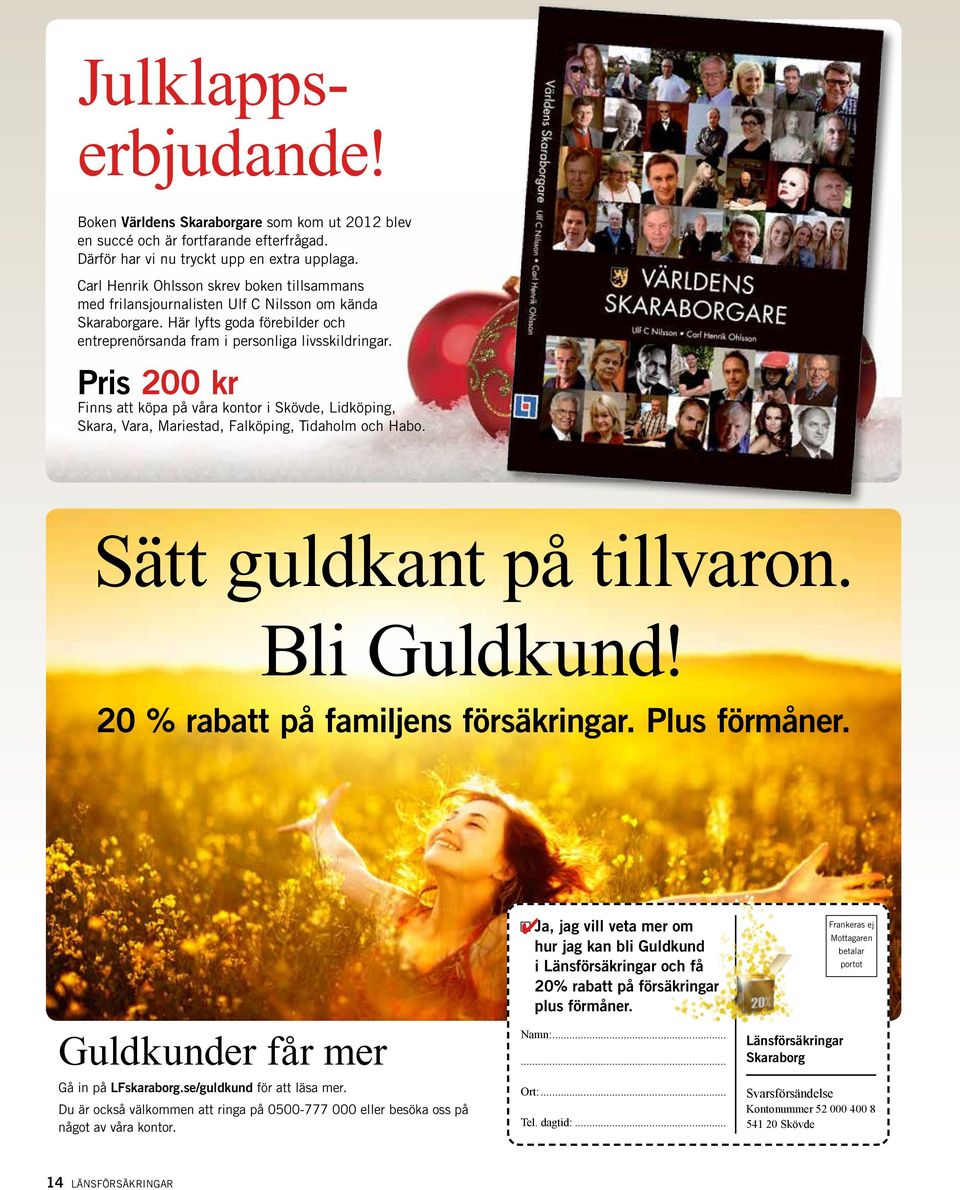 Pris 200 kr Finns att köpa på våra kontor i Skövde, Lidköping, Skara, Vara, Mariestad, Falköping, Tidaholm och Habo. Sätt guldkant på tillvaron. Bli Guldkund! 20 % rabatt på familjens försäkringar.